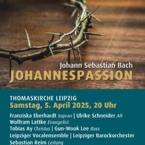 Leipziger Vocalensemble: Johann Sebastian Bach – Johannespassion BWV 245 - Thomaskirche Leipzig 05.04.2025 20:00 Uhr